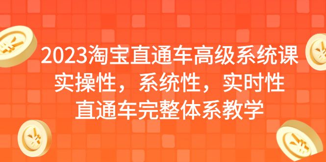 【副业项目6686期】2023淘宝直通车高级系统课，实操性，系统性，实时性，直通车完整体系教学-千一副业