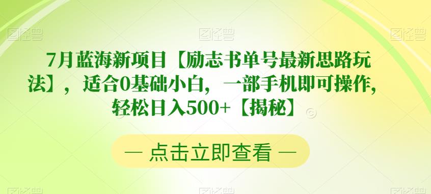 【副业项目6730期】7月蓝海新项目【励志书单号最新思路玩法】，适合0基础小白，一部手机即可操作，轻松日入500+【揭秘】-千一副业