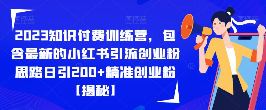 【副业项目6854期】2023知识付费训练营，包含最新的小红书引流创业粉思路日引200+精准创业粉【揭秘】-千一副业