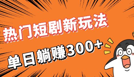 【副业项目7027期】热门短剧cps新玩法，让你收入直线增长，单日躺赚300+-千一副业