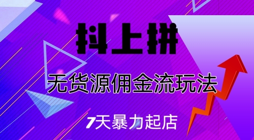 【副业项目7076期】抖上拼无货源佣金流玩法，7天暴力起店，月入过万-千一副业