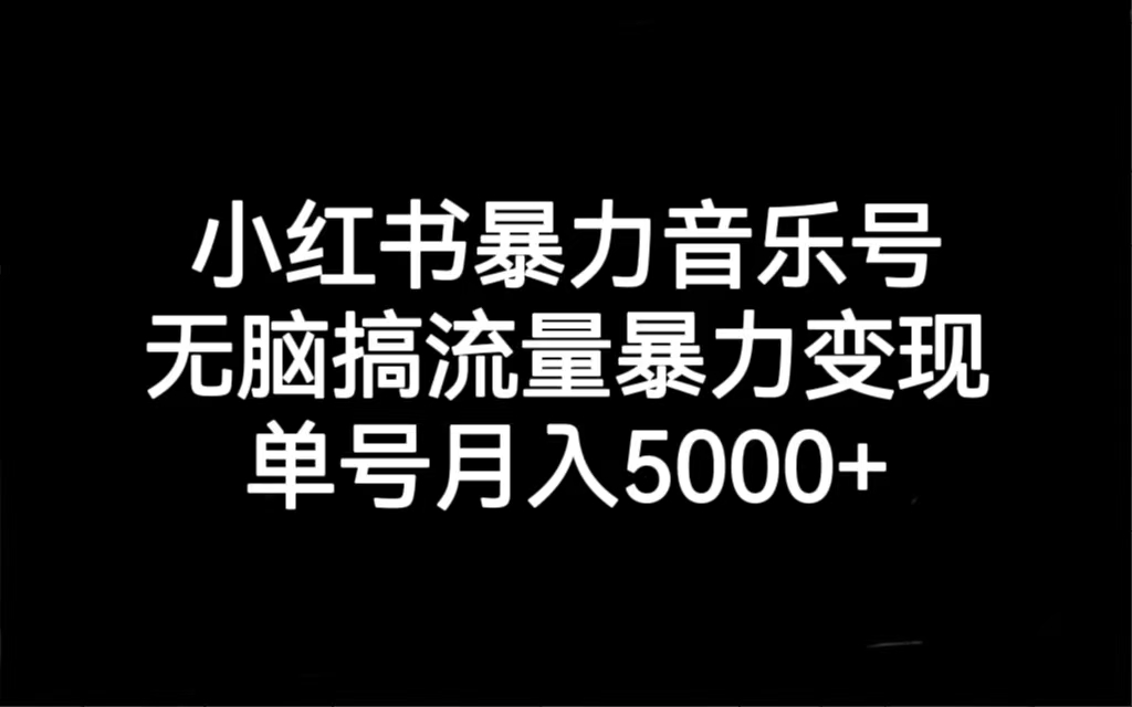 【副业项目7288期】小红书暴力音乐号，无脑搞流量暴力变现，单号月入5000+-千一副业