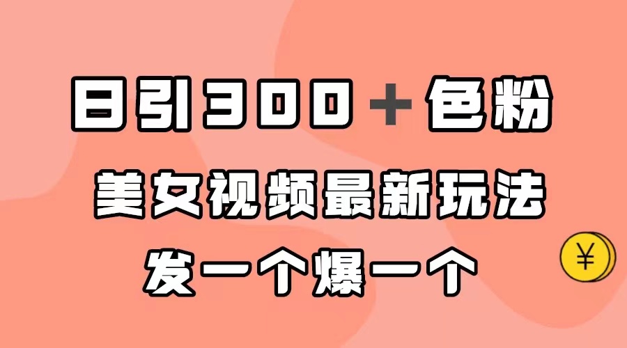 【副业项目7449期】日引300＋色粉，美女视频最新玩法，发一个爆一个-千一副业