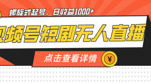 【副业项目7192期】视频号短剧无人直播，螺旋起号，单号日收益1000+-千一副业