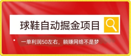 【副业项目7651期】球鞋自动掘金项目，0投资，每单利润50+躺赚变现不是梦-千一副业