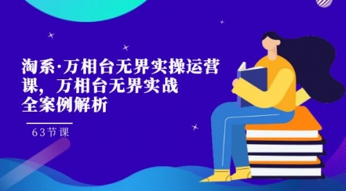 【副业项目7679期】淘系·万相台无界实操运营课，万相台·无界实战全案例解析（63节课）-千一副业