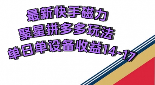 【副业项目7699期】最新快手磁力聚星撸拼多多玩法，单设备单日收益14—17元-千一副业