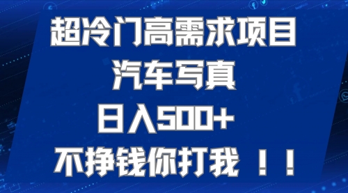 【副业项目7702期】超冷门高需求项目汽车写真 日入500+ 不挣钱你打我!极力推荐-千一副业