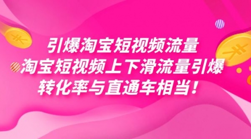 【副业项目7729期】引爆淘宝短视频流量，淘宝短视频上下滑流量引爆，每天免费获取大几万高转化-千一副业