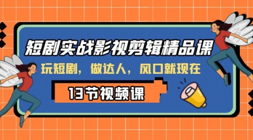 【副业项目8253期】短剧实战影视剪辑精品课，玩短剧，做达人，风口就现在-千一副业