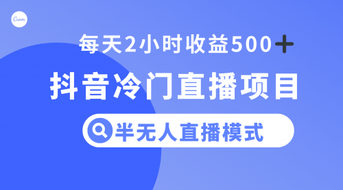 【副业项目8285期】抖音冷门直播项目，半无人模式，每天2小时收益500+-千一副业