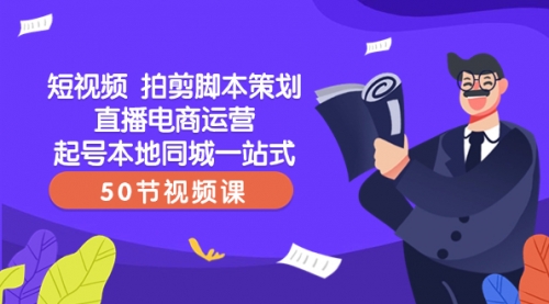 【副业项目8427期】短视频 拍剪脚本策划直播电商运营起号本地同城一站式（50节视频课）-千一副业