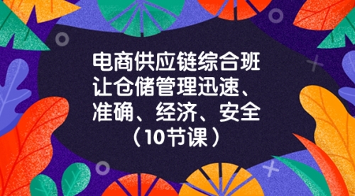 【副业项目8433期】电商-供应链综合班，让仓储管理迅速、准确、经济、安全-千一副业