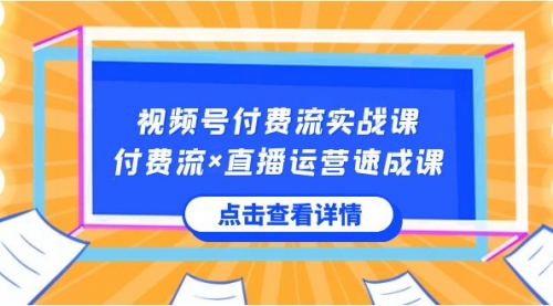 【副业8757期】视频号付费流实战课，付费流×直播运营速成课，让你快速掌握视频号核心-千一副业