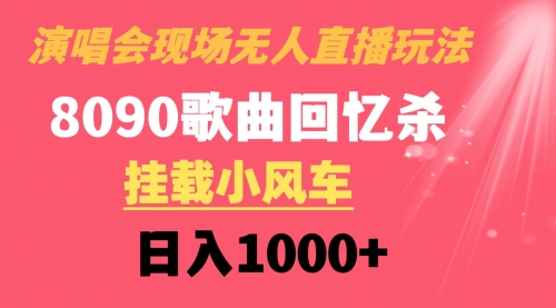 【副业8794期】演唱会现场无人直播8090年代歌曲回忆收割机 挂载小风车日入1000+-千一副业