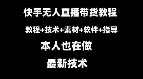 【副业8818期】快手无人直播带货教程+素材+教程+软件-千一副业