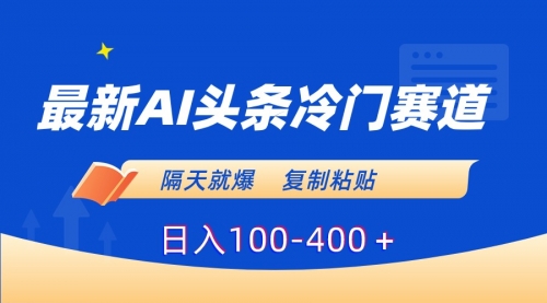 【副业8888期】最新AI头条冷门赛道，隔天就爆，复制粘贴日入100-400-千一副业