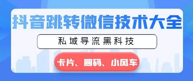 【副业8939期】抖音跳转微信技术大全，私域导流黑科技—卡片圆码小风车-千一副业