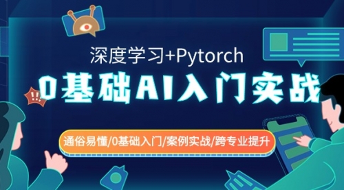 【副业8981期】0基础 AI入门实战(深度学习+Pytorch) 通俗易懂/0基础入门/案例实战/-千一副业