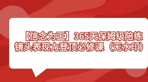 【副业8992期】365天-保姆级陪练，镜头表现力登顶必修课（无水印）-千一副业