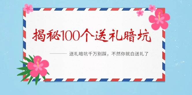 《揭秘100个送礼暗坑》——送礼暗坑千万别踩，不然你就白送礼了-千一副业