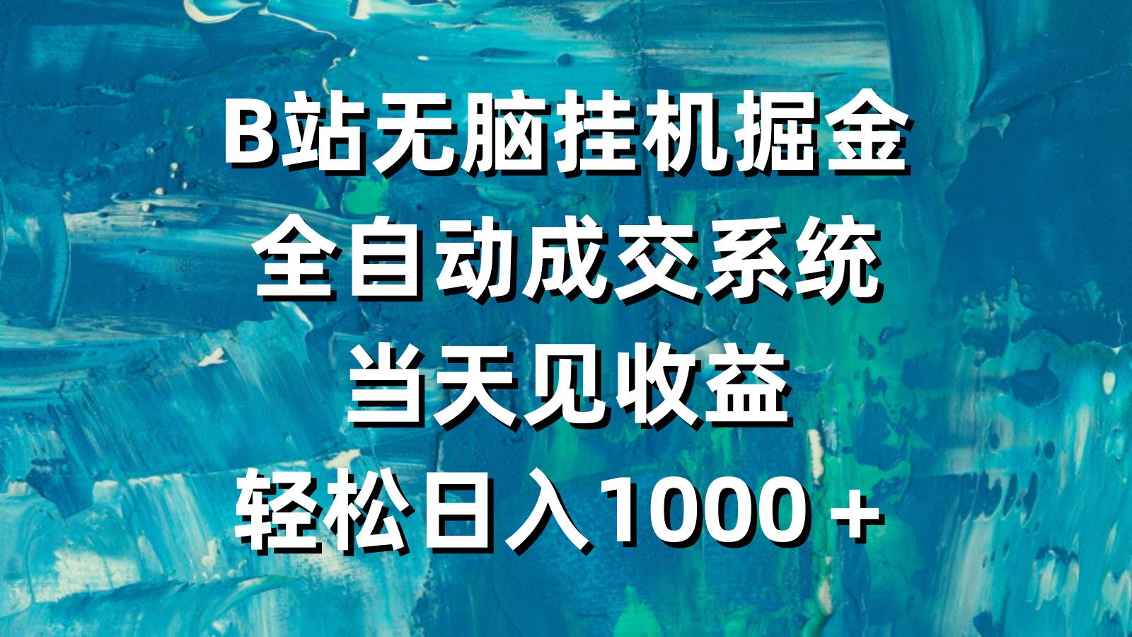 B站无脑挂机掘金，全自动成交系统，当天见收益，轻松日入1000＋-千一副业