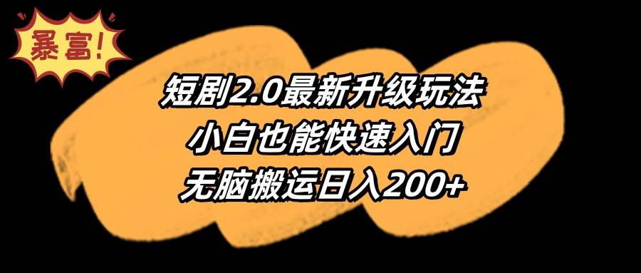 短剧2.0最新升级玩法，小白也能快速入门，无脑搬运日入200+-千一副业