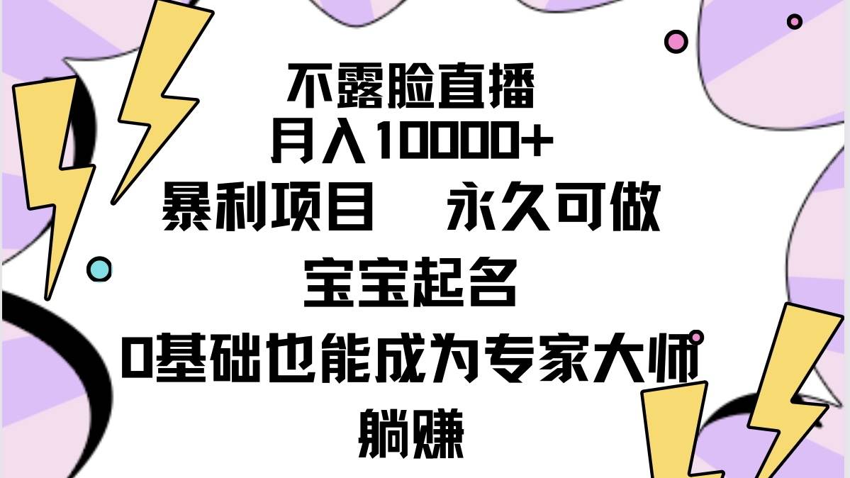 不露脸直播，月入10000+暴利项目，永久可做，宝宝起名（详细教程+软件）-千一副业