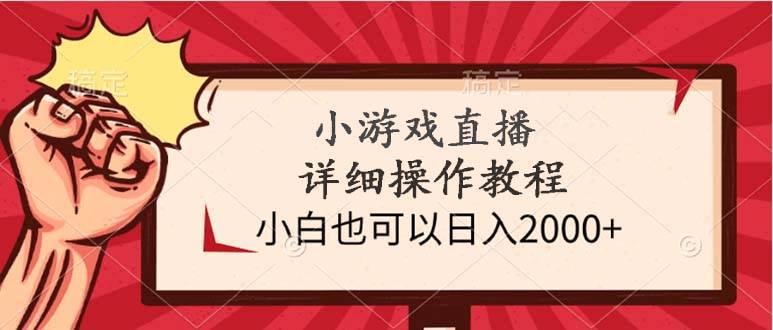 小游戏直播详细操作教程，小白也可以日入2000+-千一副业