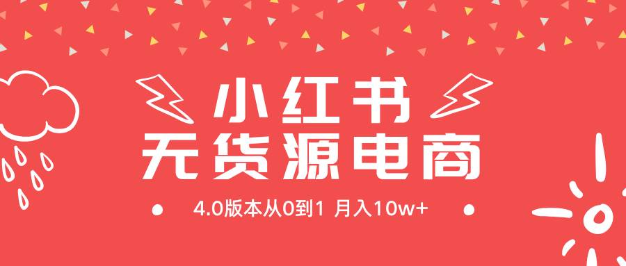 小红书无货源新电商4.0版本从0到1月入10w+-千一副业