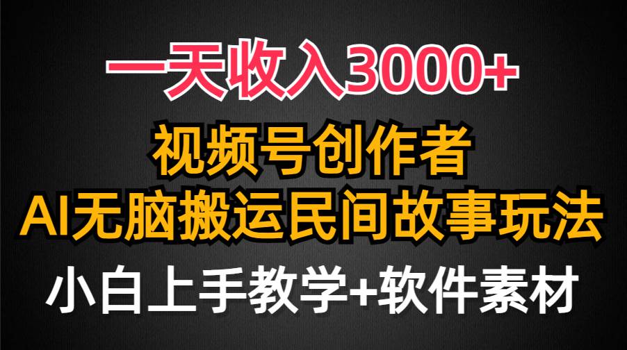 一天收入3000+，视频号创作者分成，民间故事AI创作，条条爆流量，小白也能轻松上手-千一副业