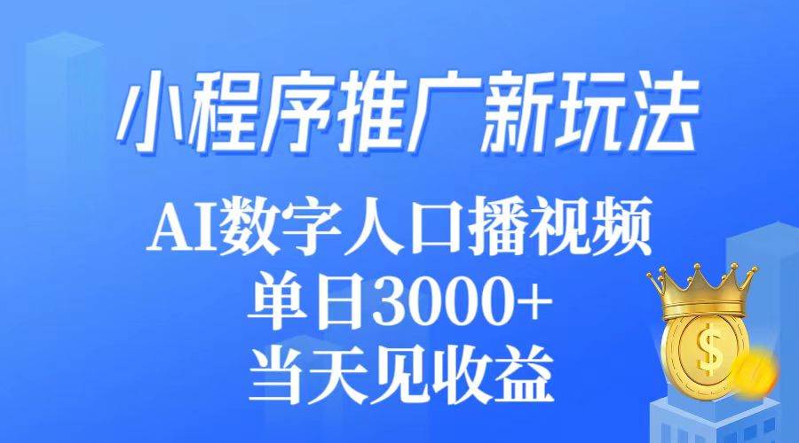 小程序推广新玩法，AI数字人口播视频，单日3000+，当天见收益-千一副业