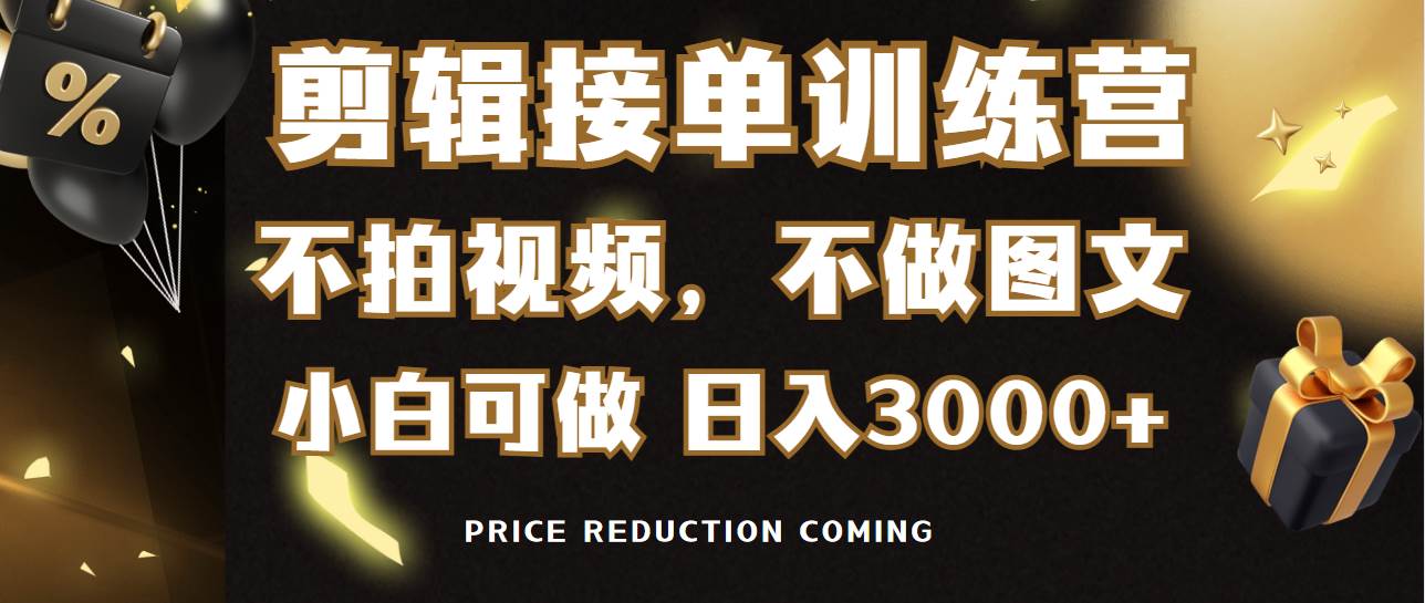 剪辑接单训练营，不拍视频，不做图文，适合所有人，日入3000+-千一副业