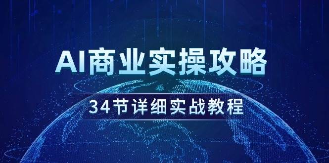 AI商业实操攻略，34节详细实战教程！-千一副业