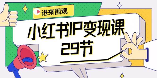 小红书IP变现课：开店/定位/IP变现/直播带货/爆款打造/涨价秘诀/等等/29节-千一副业