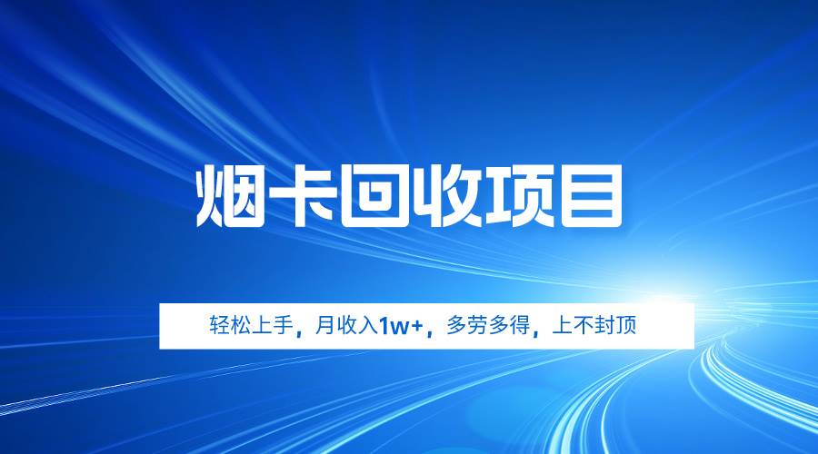 烟卡回收项目，轻松上手，月收入1w+,多劳多得，上不封顶-千一副业