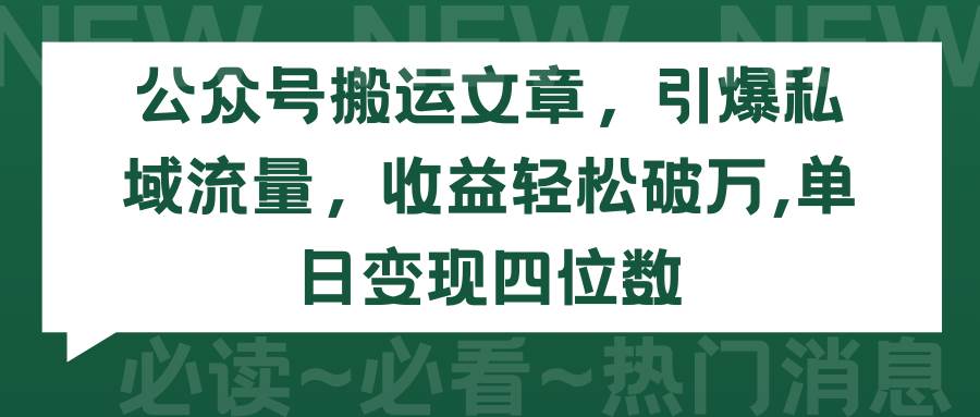 公众号搬运文章，引爆私域流量，收益轻松破万，单日变现四位数-千一副业