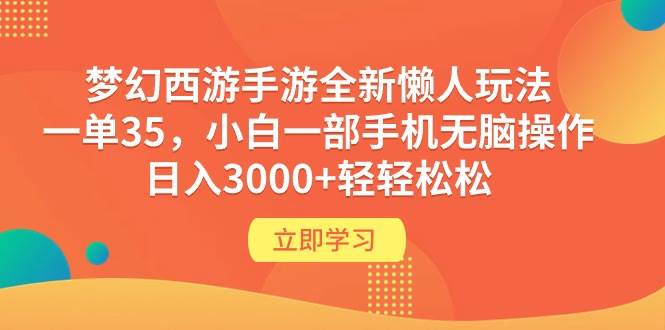 梦幻西游手游全新懒人玩法 一单35 小白一部手机无脑操作 日入3000+轻轻松松-千一副业