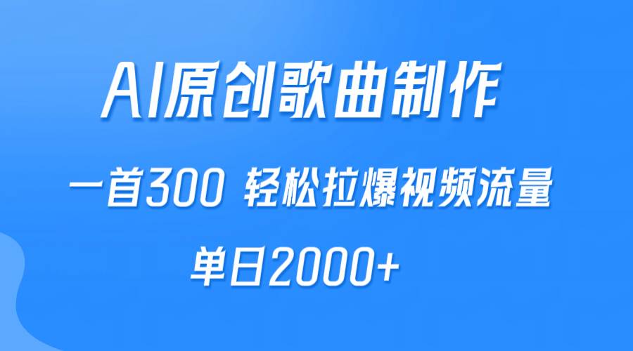 AI制作原创歌曲，一首300，轻松拉爆视频流量，单日2000+-千一副业