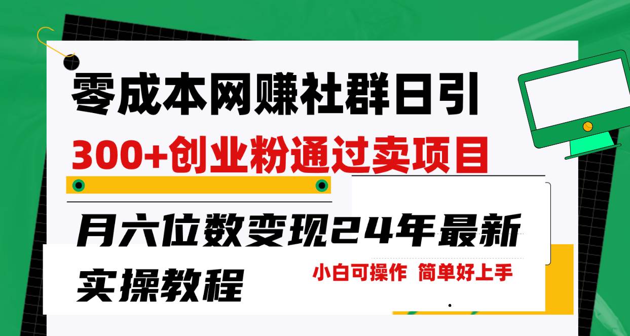 零成本网赚群日引300+创业粉，卖项目月六位数变现，门槛低好上手！24年…-千一副业