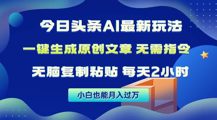 今日头条AI最新玩法  无需指令 无脑复制粘贴 1分钟一篇原创文章 月入过万-千一副业