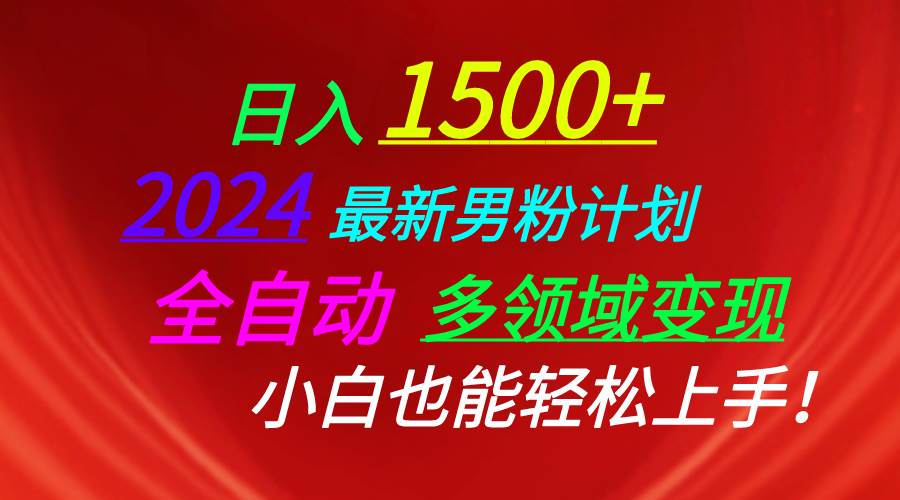 日入1500+，2024最新男粉计划，视频图文+直播+交友等多重方式打爆LSP…-千一副业