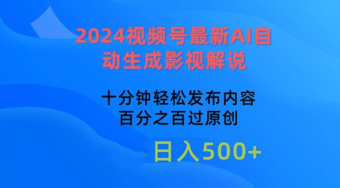 2024视频号最新AI自动生成影视解说，十分钟轻松发布内容，百分之百过原…-千一副业