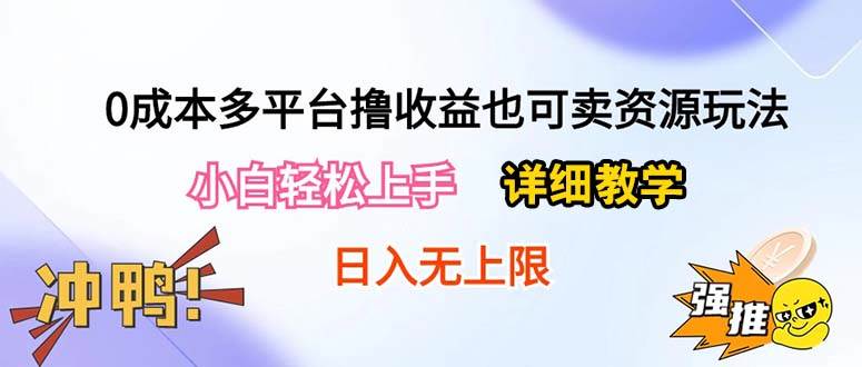 0成本多平台撸收益也可卖资源玩法，小白轻松上手。详细教学日入500+附资源-千一副业