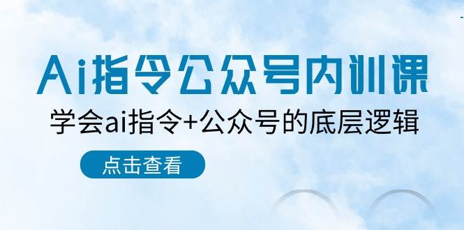 Ai指令-公众号内训课：学会ai指令+公众号的底层逻辑（7节课）-千一副业