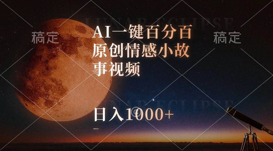 AI一键百分百原创情感小故事视频，视频号最顶赛道，日入1000+-千一副业