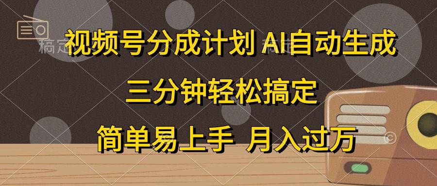 视频号分成计划，AI自动生成，条条爆流，三分钟轻松搞定，简单易上手，…-千一副业