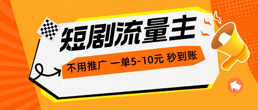 短剧流量主，不用推广，一单1-5元，一个小时200+秒到账-千一副业