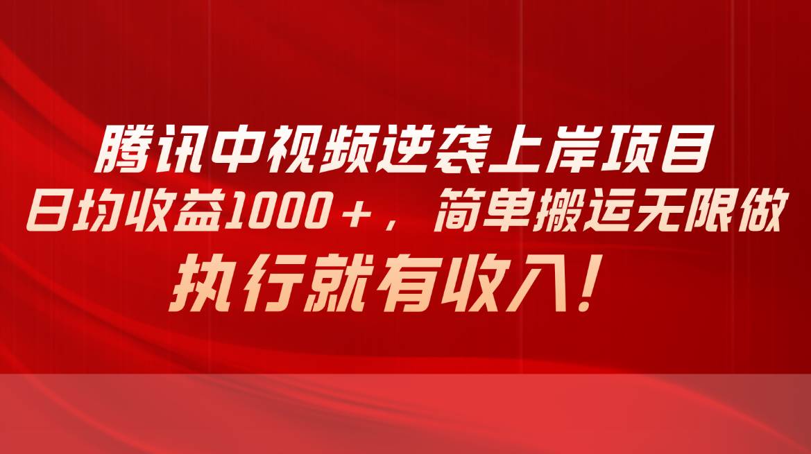 腾讯中视频项目，日均收益1000+，简单搬运无限做，执行就有收入-千一副业