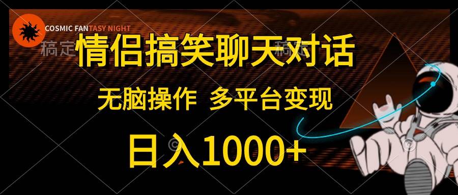 情侣搞笑聊天对话，日入1000+,无脑操作，多平台变现-千一副业